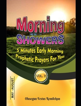 Paperback Morning Showers 5 Minutes Early Morning Prophetic Prayers for You: 5 MINUTES EARLY MORNING PROPHETIC PRAYERS FOR YOU Volume 2 May-August Book