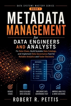Paperback Metadata Management for Data Engineers and Analysts: Fix Data Chaos, Build Scalable Data Catalogs, and Implement Data Governance Fast for Reliable Analytics and Faster Decisions Book