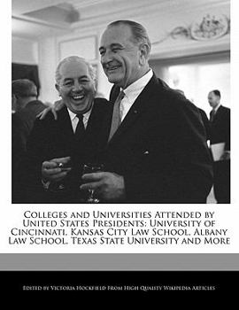 Paperback Colleges and Universities Attended by United States Presidents: University of Cincinnati, Kansas City Law School, Albany Law School, Texas State Unive Book