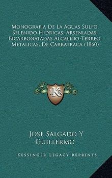 Hardcover Monografia De La Aguas Sulfo, Selenido Hidricas, Arseniadas, Bicarbonatadas Alcalino-Terreo, Metalicas, De Carratraca (1860) [Spanish] Book
