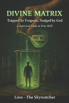 DIVINE MATRIX: "Trapped by Progress, Nudged by God” A Satirical Look at Free Will