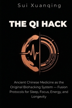 Paperback The Qi Hack: Ancient Chinese Medicine as the Original Biohacking System - Fusion Protocols for Sleep, Focus, Energy, and Longevity Book