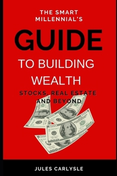 Paperback The Smart Millennial's Guide to Building Wealth: Stocks, Real Estate and Beyond Book