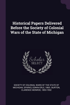 Paperback Historical Papers Delivered Before the Society of Colonial Wars of the State of Michigan Book