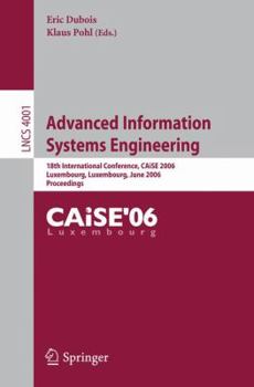 Advanced Information Systems Engineering: 18th International Conference, CAiSE 2006, Luxenbourg, Luxemburg, June 5-9, 2006, Proceedings (Lecture Notes in Computer Science)