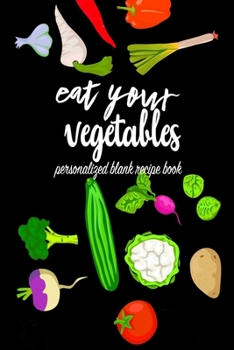 Eat Your Veggies: Blank DIY Recipe Book for Family, Friends, Men or Women