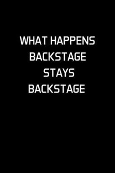 What Happens Backstage Stays Backstage: Actor Gifts For Theatre - Blank Lined Notebook Journal - (6 x 9 Inches) - 120 Pages