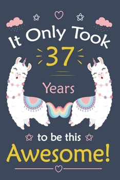 It only Took 37 Years To Be This Awesome!: Llama Journal Notebook for Girls /  37 Year Old Birthday Gift for Girls!