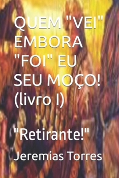 Paperback QUEM "VEI" EMBORA "FOI" EU SEU MOÇO! (livro I): "Retirante!" [Portuguese] Book