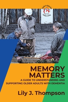 Paperback Memory Matters-A Guide to Understanding and Supporting Older Adults with Dementia: Navigating Symptoms, Care, and Treatment Book