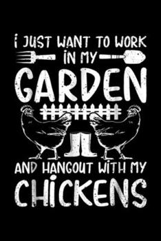 Paperback I just want to work in my garden and hangout with my chickens: Chicken And Garden Lover Men Women Farm Gardener Journal/Notebook Blank Lined Ruled 6x9 Book