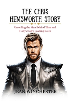 Paperback The Chris Hemsworth Story: Unveiling the Man Behind Thor and Hollywood's Leading Roles Book