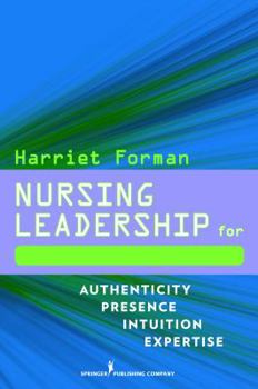 Paperback Nursing Leadership for Patient-Centered Care: Authenticity Presence Intuition Expertise Book