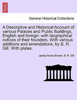 Paperback A Descriptive and Historical Account of Various Palaces and Public Buildings, English and Foreign: With Biographical Notices of Their Founders. with V Book