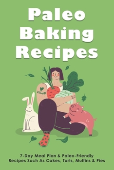 Paperback Paleo Baking Recipes: 7-Day Meal Plan & Paleo-Friendly Recipes Such As Cakes, Tarts, Muffins & Pies: Set Of Sweet And Healthy Paleo Recipes Book