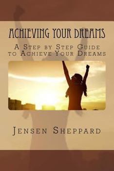 Paperback Achieving Your Dreams: A Step by Step Guide to Achieve Your Dreams Book