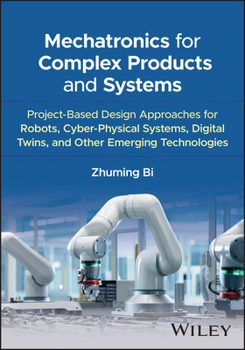 Hardcover Mechatronics for Complex Products and Systems: Project-Based Design Approaches for Cyber-Physical Systems, Digital Twins, and Other Emerging Technolog Book