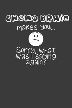 Chemo Brain Makes You... Sorry, What Was I Saying Again?: Blank Lined Notebook Journal for Cancer Patients