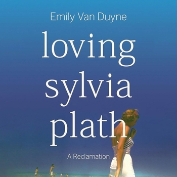Loving Sylvia Plath: A Reclamation