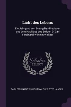 Paperback Licht des Lebens: Ein Jahrgang von Evangelien-Predigten aus dem Nachlass des Seligen D. Carl Ferdinand Wilhelm Walther Book