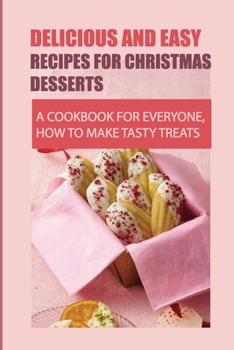 Paperback Delicious And Easy Recipes For Christmas Desserts: A Cookbook For Everyone, How To Make Tasty Treats Book