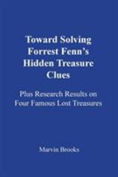 Paperback Toward Solving Forrest Fenn's Hidden Treasure Clues: Plus Research Results on Four Famous Lost Treasures Book