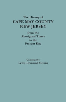 The History of Cape May County, New Jersey: From the Aboriginal Times to the Present Day