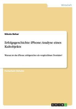 Paperback Erfolgsgeschichte iPhone: Analyse eines Kultobjekts: Warum ist das iPhone erfolgreicher als vergleichbare Produkte? [German] Book