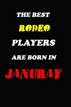 The Best Rodeo Players Are Born In January Notebook: Lined Notebook / Journal Gift, 120 Pages, 6x9, Soft Cover, Matte Finish