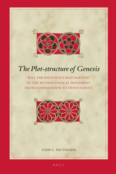 Hardcover The Plot-Structure of Genesis: 'Will the Righteous Seed Survive?' in the Muthos-Logical Movement from Complication to Dénouement Book