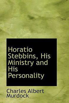 Horatio Stebbins, His Ministry and His Personality