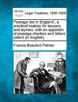 Paperback Peerage Law in England; A Practical Treatise for Lawyers and Laymen, with an Appendix of Peerage Charters and Letters Patent (in English). Book