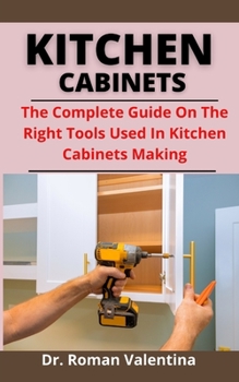 Paperback Kitchen Cabinets: The Complete Guide On The Right Tools Used In Kitchen Cabinets Making Book