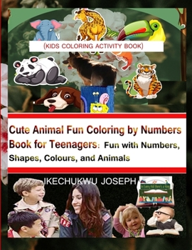 Paperback Cute Animal Fun Coloring by Numbers Book for Teenagers: Fun with Numbers, Shapes, Colours, and Animals (Kid coloring activity book) Book