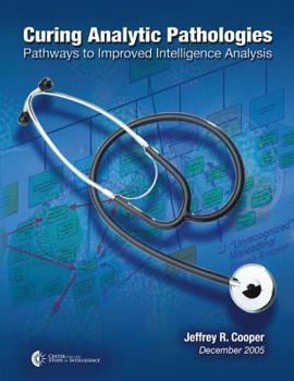 Paperback Curing Analytic Pathologies: Pathways to Improved Intelligence Analysis Book