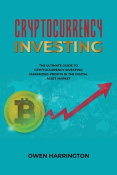 Cryptocurrency Investing- the Ultimate Guide to Cryptocurrency Investing: Maximizing Profits in the Digital Asset Market