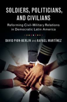 Paperback Soldiers, Politicians, and Civilians: Reforming Civil-Military Relations in Democratic Latin America Book