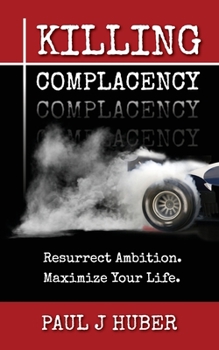 Paperback Killing Complacency: Resurrect Ambition. Maximize Your Life. Book