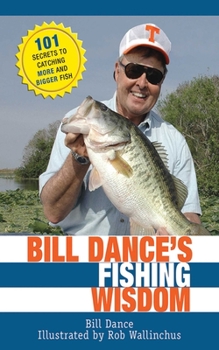 Hardcover Bill Dance's Fishing Wisdom: 101 Secrets to Catching More and Bigger Fish Book