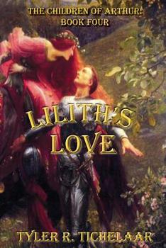 Paperback Lilith's Love: The Children of Arthur: Book Four Book