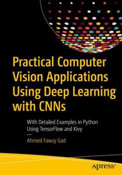 Paperback Practical Computer Vision Applications Using Deep Learning with Cnns: With Detailed Examples in Python Using Tensorflow and Kivy Book