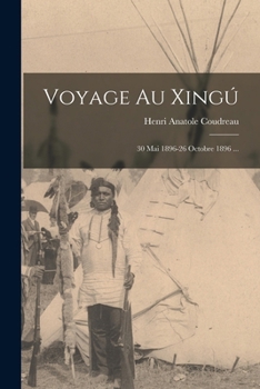 Paperback Voyage Au Xingú: 30 Mai 1896-26 Octobre 1896 ... [French] Book