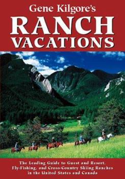 Paperback Gene Kilgore's Ranch Vacations: The Leading Guide to Guest and Resort, Fly-Fishing and Cross-Country Skiing Ranches in the United States and Canada Book