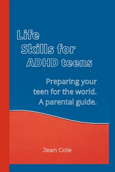 Paperback Life skills for ADHD teens: preparing your teen for the world, a parental guide. Book