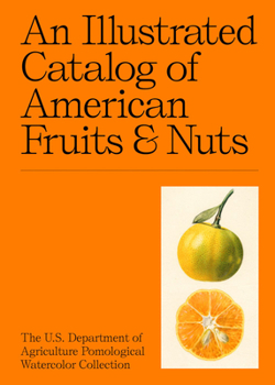 Hardcover An Illustrated Catalog of American Fruits & Nuts: The U.S. Department of Agriculture Pomological Watercolor Collection Book