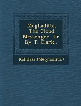 Paperback Meghadûta, The Cloud Messenger, Tr. By T. Clark... Book