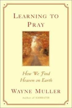 Hardcover Learning to Pray: How We Find Heaven on Earth Book