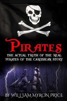 Pirates: The Actual Truth of the Real Pirates of the Caribbean Story