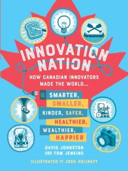 Hardcover Innovation Nation: How Canadian Innovators Made the World Smarter, Smaller, Kinder, Safer, Healthier, Wealthier, Happier Book