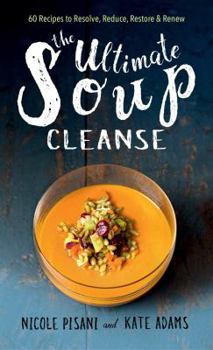 Hardcover The Ultimate Soup Cleanse: 60 Recipes to Reduce, Restore, Renew & Resolve Book